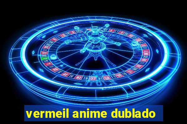 vermeil anime dublado